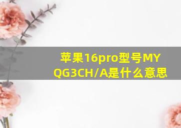 苹果16pro型号MYQG3CH/A是什么意思