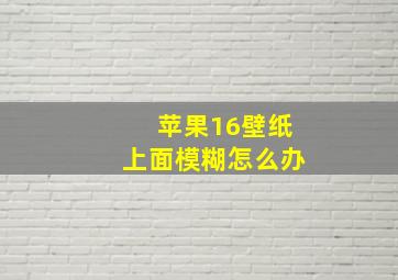 苹果16壁纸上面模糊怎么办