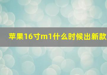 苹果16寸m1什么时候出新款