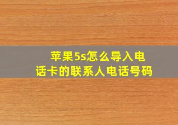 苹果5s怎么导入电话卡的联系人电话号码