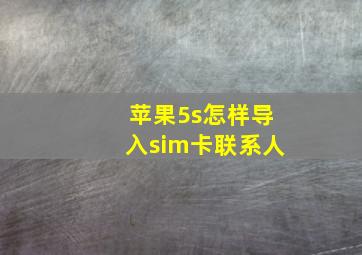 苹果5s怎样导入sim卡联系人