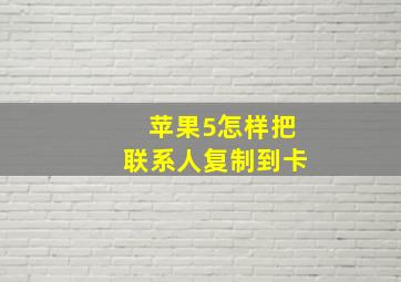 苹果5怎样把联系人复制到卡