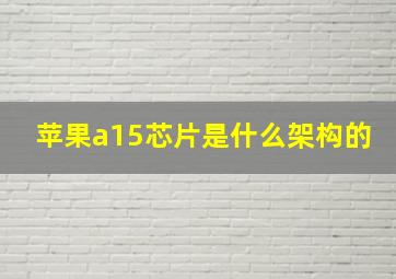 苹果a15芯片是什么架构的