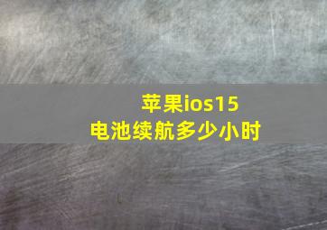 苹果ios15电池续航多少小时