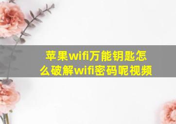 苹果wifi万能钥匙怎么破解wifi密码呢视频