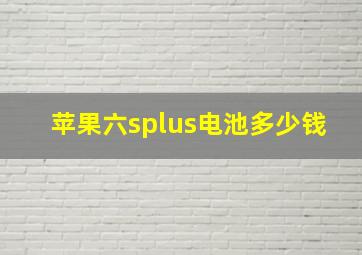 苹果六splus电池多少钱