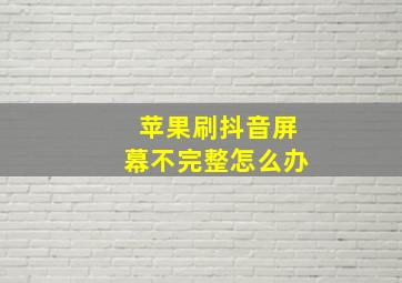 苹果刷抖音屏幕不完整怎么办