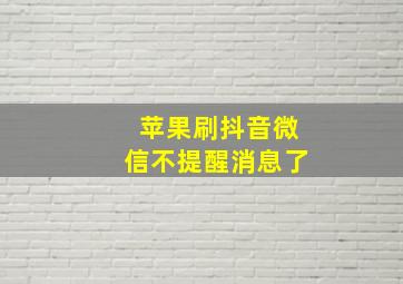 苹果刷抖音微信不提醒消息了