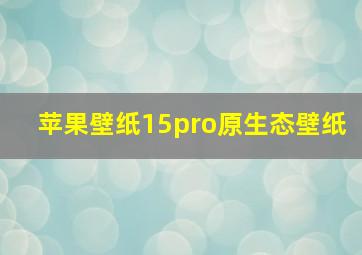 苹果壁纸15pro原生态壁纸