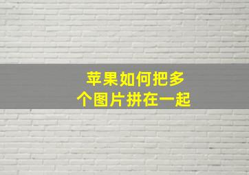 苹果如何把多个图片拼在一起