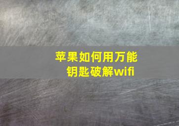 苹果如何用万能钥匙破解wifi