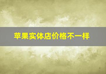 苹果实体店价格不一样