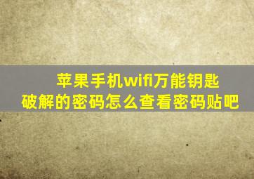 苹果手机wifi万能钥匙破解的密码怎么查看密码贴吧