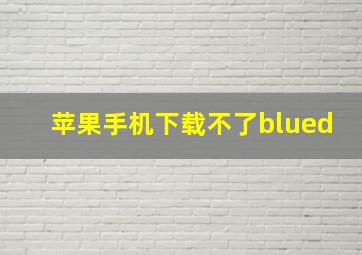 苹果手机下载不了blued