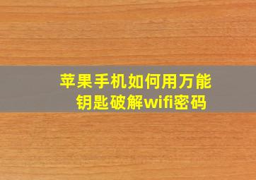 苹果手机如何用万能钥匙破解wifi密码