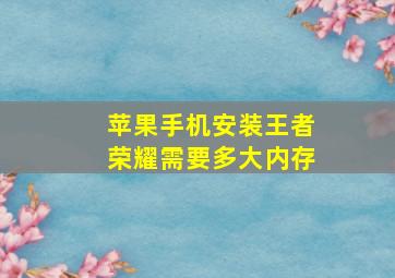 苹果手机安装王者荣耀需要多大内存