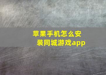 苹果手机怎么安装同城游戏app