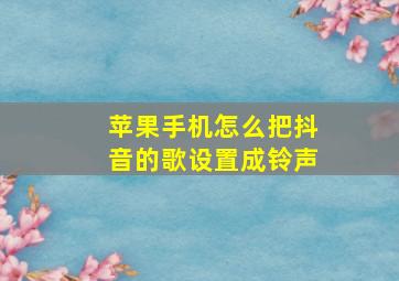 苹果手机怎么把抖音的歌设置成铃声