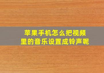 苹果手机怎么把视频里的音乐设置成铃声呢