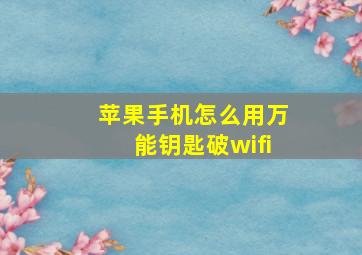 苹果手机怎么用万能钥匙破wifi