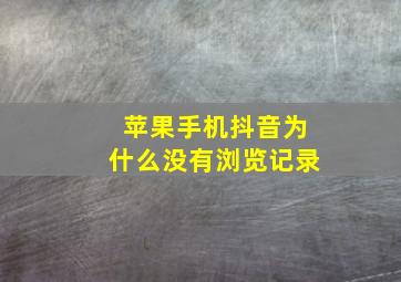 苹果手机抖音为什么没有浏览记录