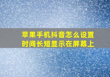 苹果手机抖音怎么设置时间长短显示在屏幕上