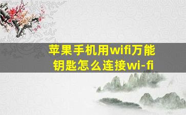 苹果手机用wifi万能钥匙怎么连接wi-fi