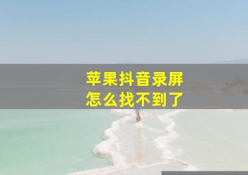 苹果抖音录屏怎么找不到了