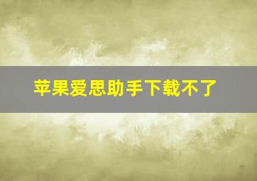 苹果爱思助手下载不了