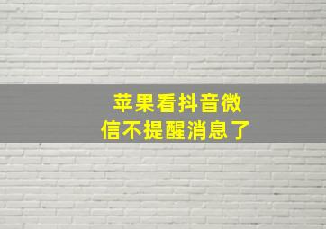 苹果看抖音微信不提醒消息了