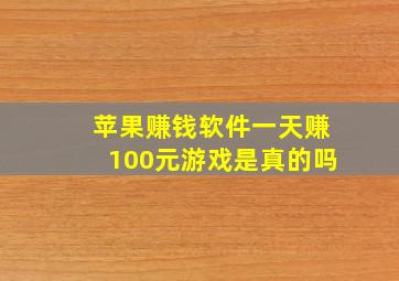 苹果赚钱软件一天赚100元游戏是真的吗