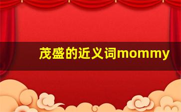 茂盛的近义词mommy