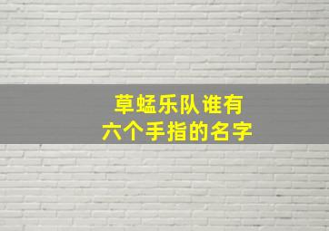 草蜢乐队谁有六个手指的名字