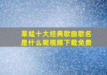 草蜢十大经典歌曲歌名是什么呢视频下载免费