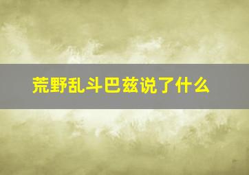 荒野乱斗巴兹说了什么