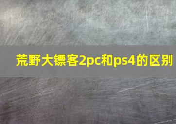 荒野大镖客2pc和ps4的区别