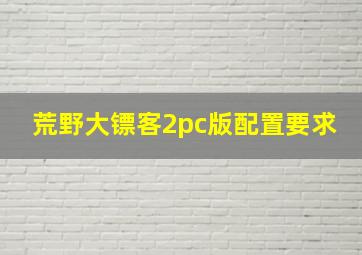 荒野大镖客2pc版配置要求