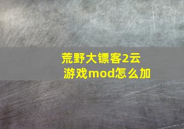 荒野大镖客2云游戏mod怎么加