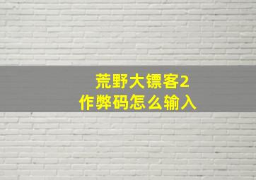 荒野大镖客2作弊码怎么输入