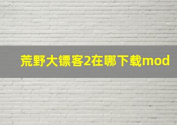 荒野大镖客2在哪下载mod