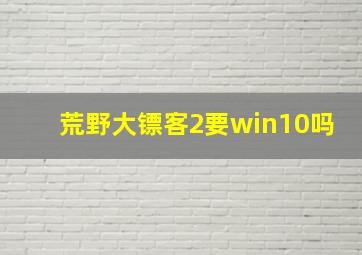 荒野大镖客2要win10吗