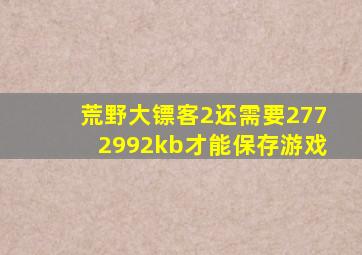 荒野大镖客2还需要2772992kb才能保存游戏