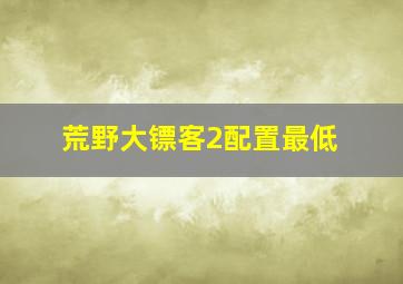 荒野大镖客2配置最低