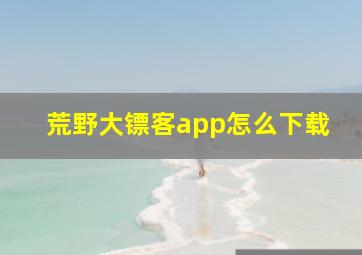 荒野大镖客app怎么下载