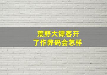 荒野大镖客开了作弊码会怎样