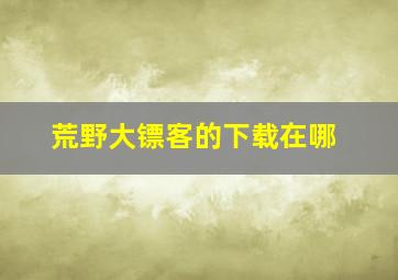 荒野大镖客的下载在哪