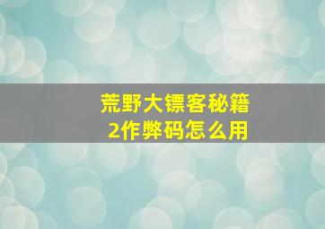 荒野大镖客秘籍2作弊码怎么用