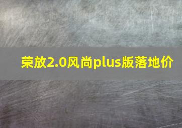 荣放2.0风尚plus版落地价