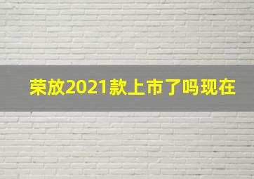 荣放2021款上市了吗现在