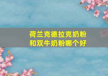 荷兰克德拉克奶粉和双牛奶粉哪个好